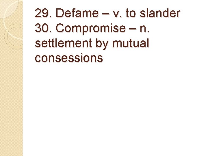 29. Defame – v. to slander 30. Compromise – n. settlement by mutual consessions