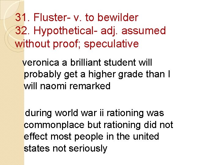 31. Fluster- v. to bewilder 32. Hypothetical- adj. assumed without proof; speculative veronica a
