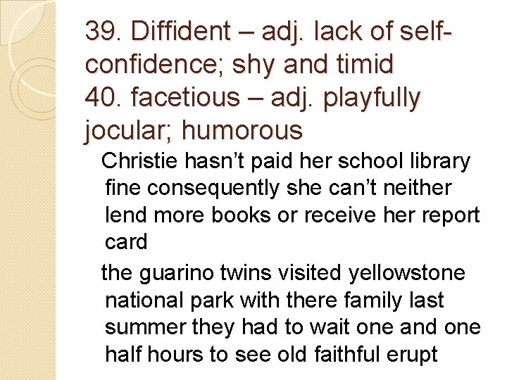 39. Diffident – adj. lack of selfconfidence; shy and timid 40. facetious – adj.