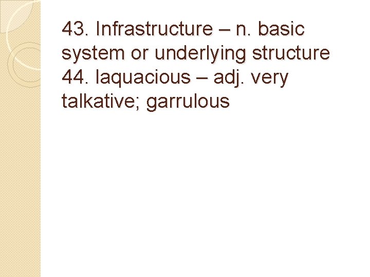 43. Infrastructure – n. basic system or underlying structure 44. laquacious – adj. very