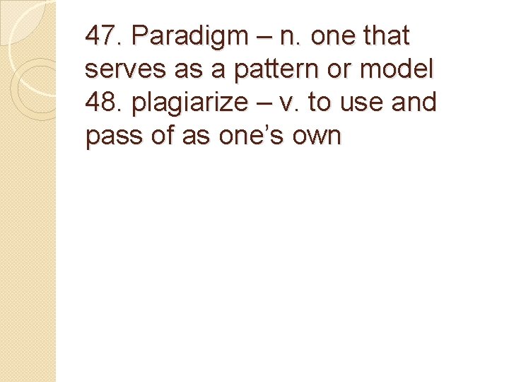 47. Paradigm – n. one that serves as a pattern or model 48. plagiarize