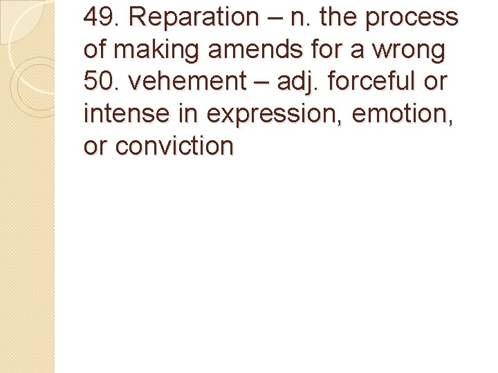 49. Reparation – n. the process of making amends for a wrong 50. vehement