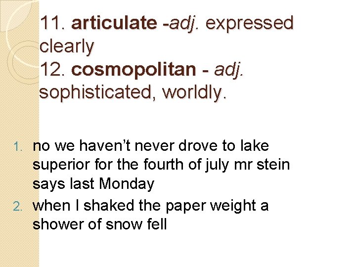 11. articulate -adj. expressed clearly 12. cosmopolitan - adj. sophisticated, worldly. no we haven’t