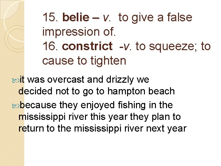 15. belie – v. to give a false impression of. 16. constrict -v. to