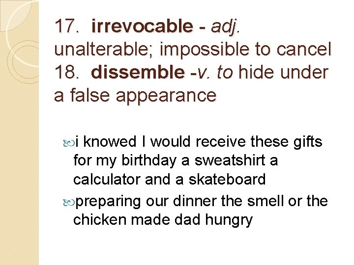17. irrevocable - adj. unalterable; impossible to cancel 18. dissemble -v. to hide under