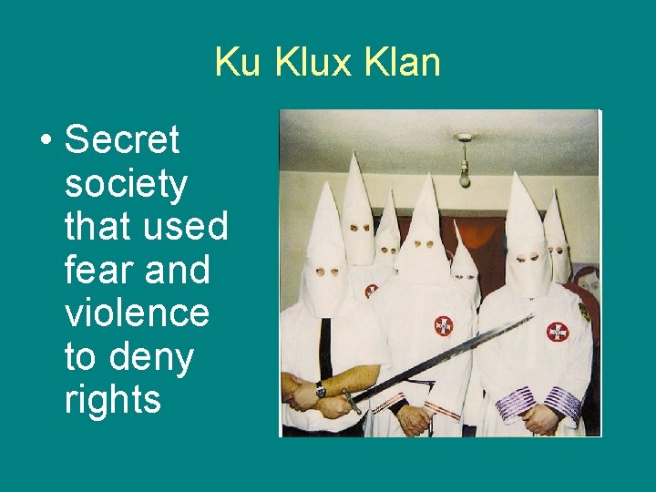 Ku Klux Klan • Secret society that used fear and violence to deny rights