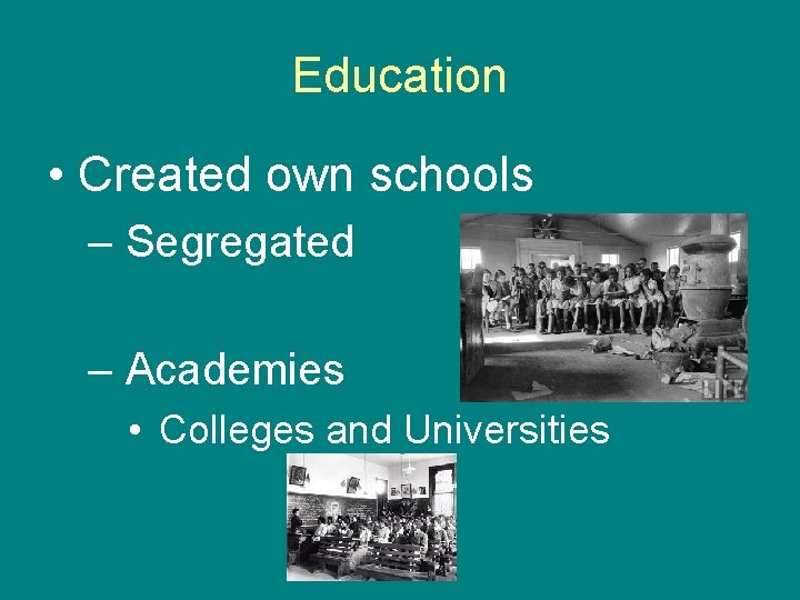 Education • Created own schools – Segregated – Academies • Colleges and Universities 