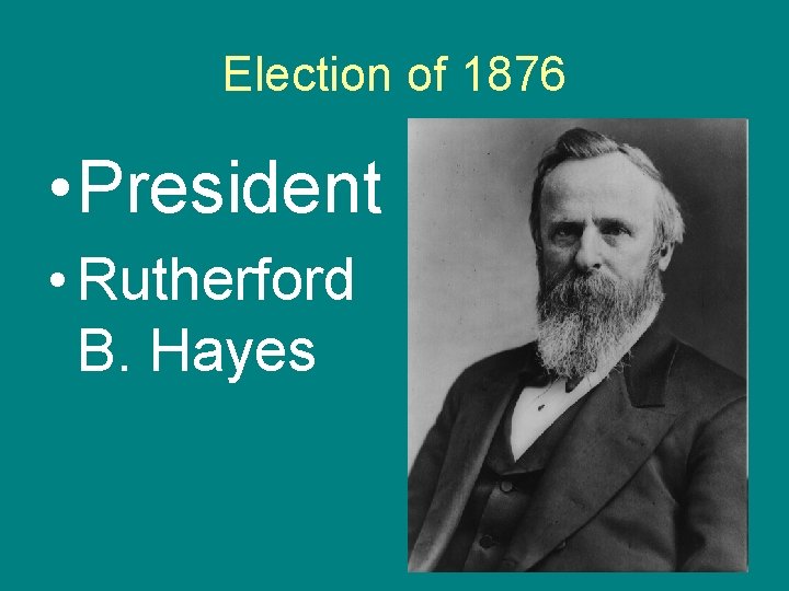 Election of 1876 • President • Rutherford B. Hayes 