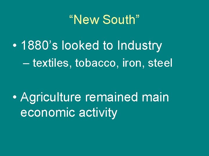 “New South” • 1880’s looked to Industry – textiles, tobacco, iron, steel • Agriculture