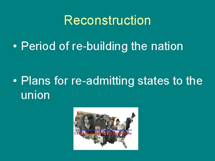 Reconstruction • Period of re-building the nation • Plans for re-admitting states to the