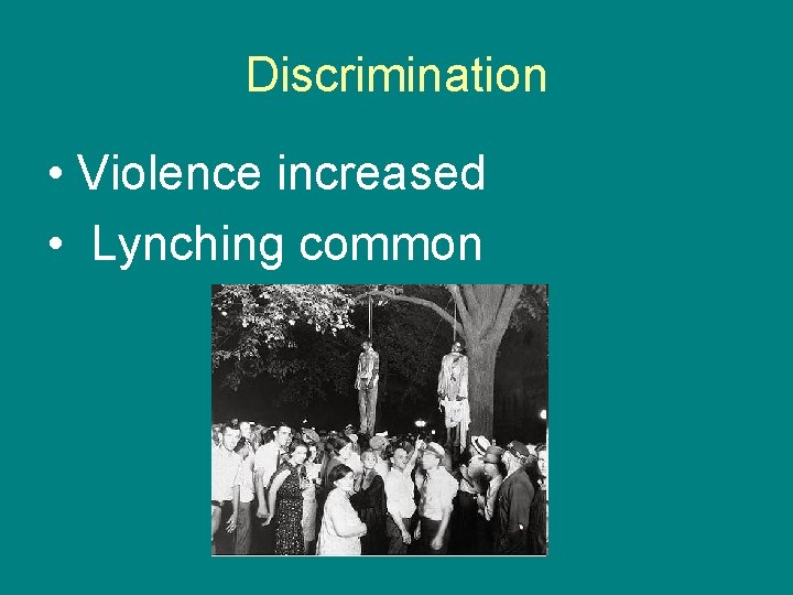 Discrimination • Violence increased • Lynching common 