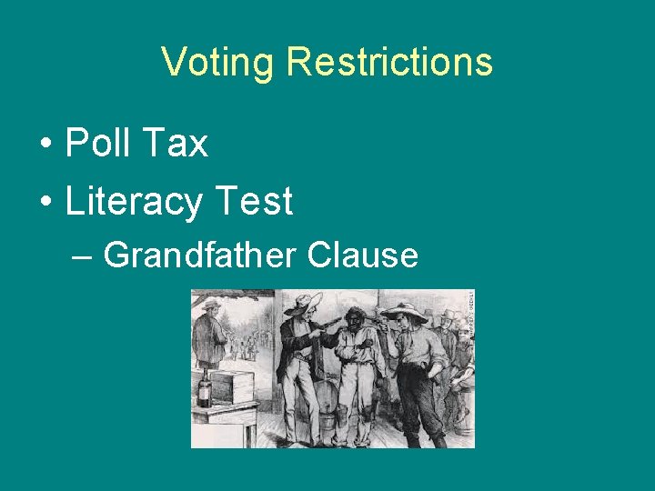 Voting Restrictions • Poll Tax • Literacy Test – Grandfather Clause 