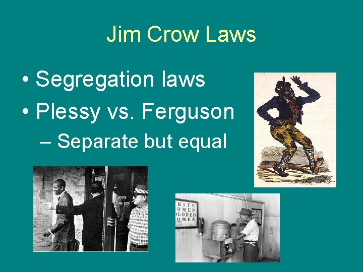 Jim Crow Laws • Segregation laws • Plessy vs. Ferguson – Separate but equal