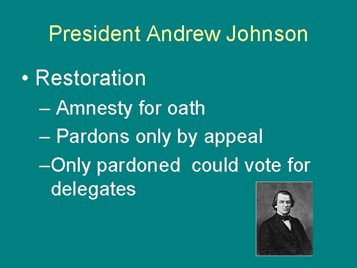 President Andrew Johnson • Restoration – Amnesty for oath – Pardons only by appeal