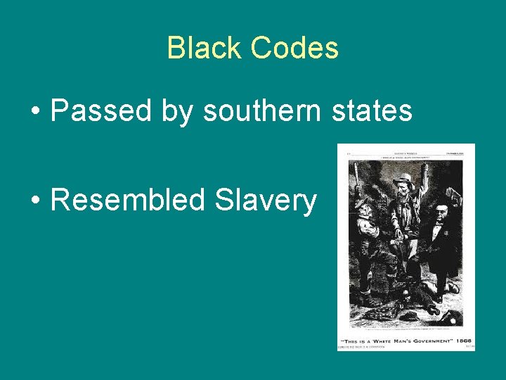 Black Codes • Passed by southern states • Resembled Slavery 