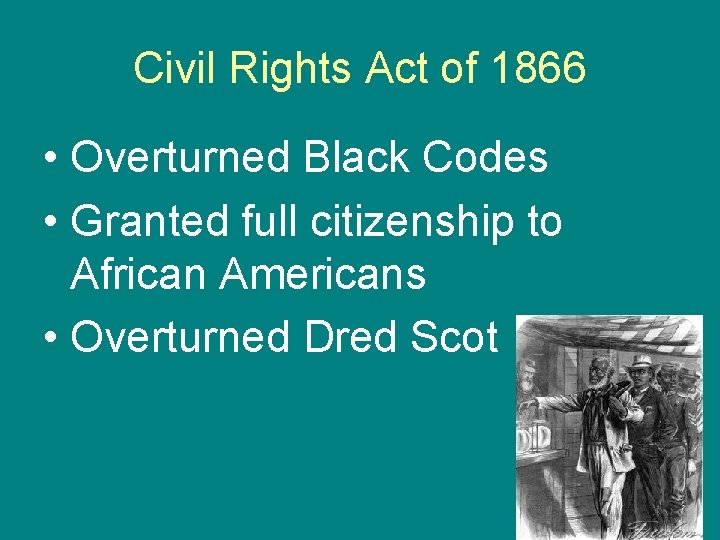 Civil Rights Act of 1866 • Overturned Black Codes • Granted full citizenship to