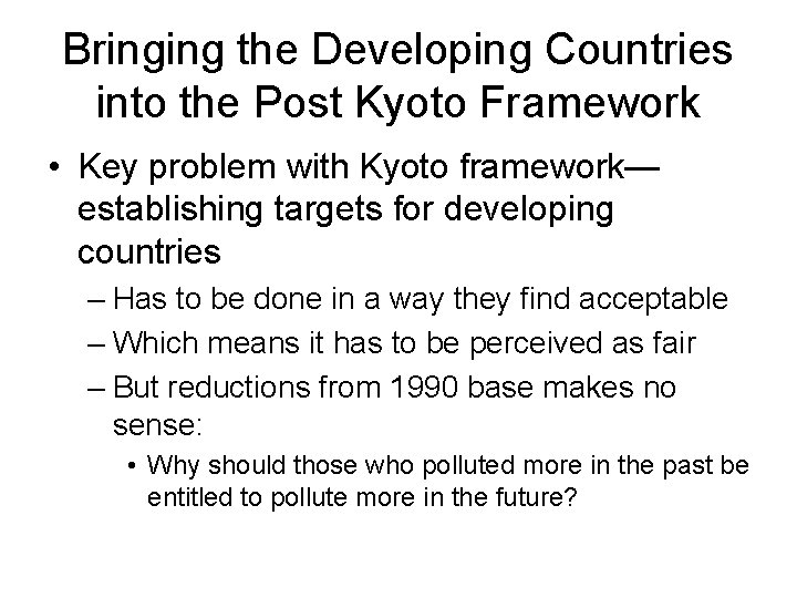 Bringing the Developing Countries into the Post Kyoto Framework • Key problem with Kyoto