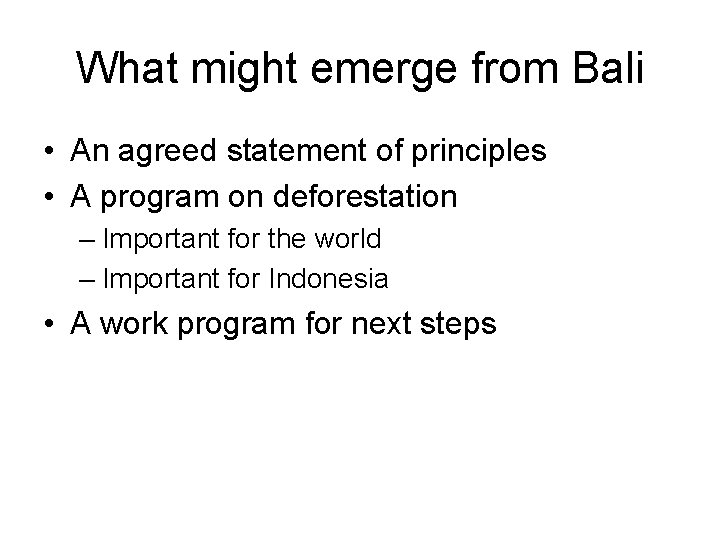 What might emerge from Bali • An agreed statement of principles • A program