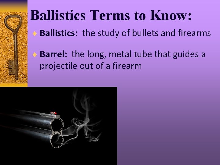 Ballistics Terms to Know: ¨ Ballistics: the study of bullets and firearms ¨ Barrel: