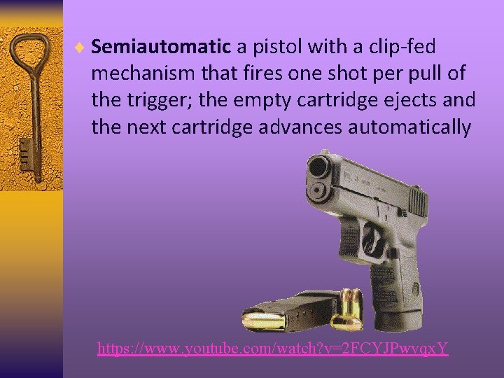 ¨ Semiautomatic a pistol with a clip-fed mechanism that fires one shot per pull