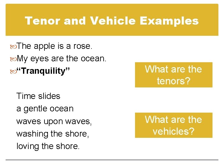 Tenor and Vehicle Examples The apple is a rose. My eyes are the ocean.