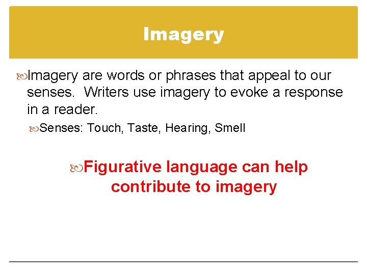 Imagery are words or phrases that appeal to our senses. Writers use imagery to