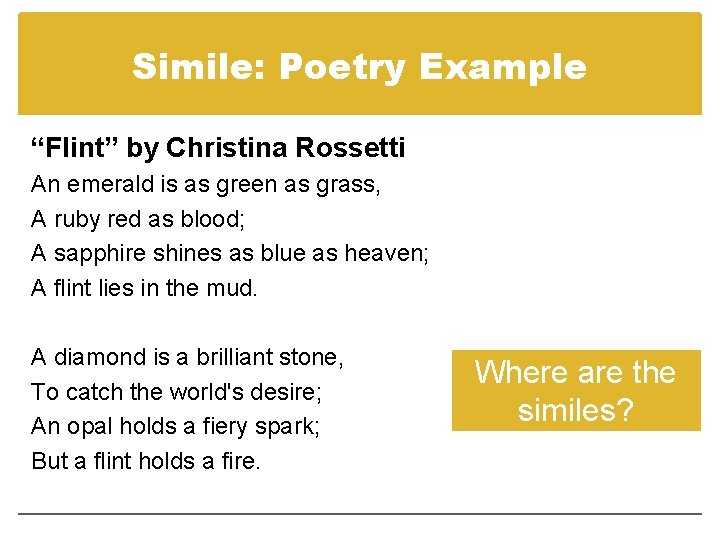 Simile: Poetry Example “Flint” by Christina Rossetti An emerald is as green as grass,