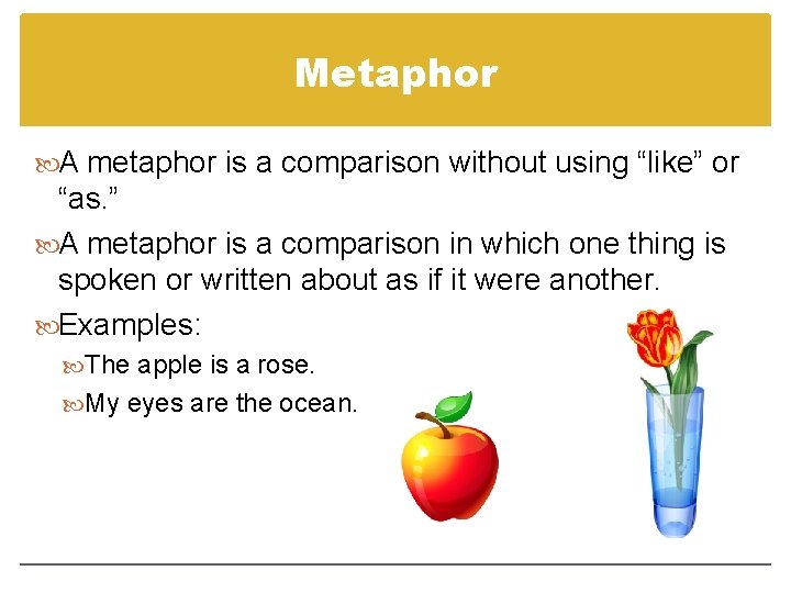 Metaphor A metaphor is a comparison without using “like” or “as. ” A metaphor