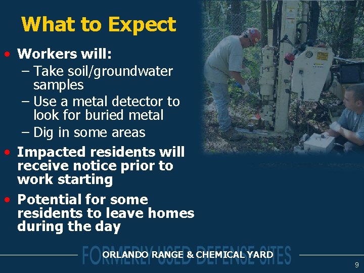 What to Expect • Workers will: – Take soil/groundwater samples – Use a metal