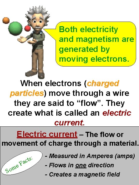Both electricity and magnetism are generated by moving electrons. When electrons (charged particles) particles