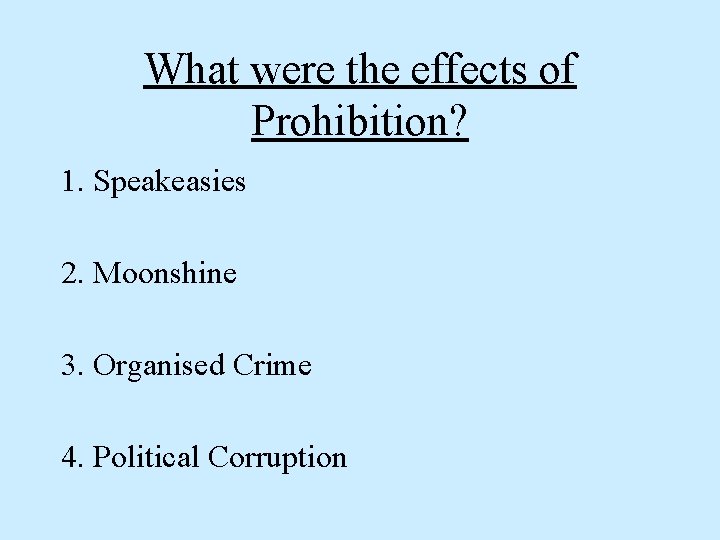 What were the effects of Prohibition? 1. Speakeasies 2. Moonshine 3. Organised Crime 4.