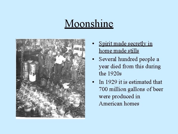 Moonshine • Spirit made secretly in home made stills • Several hundred people a