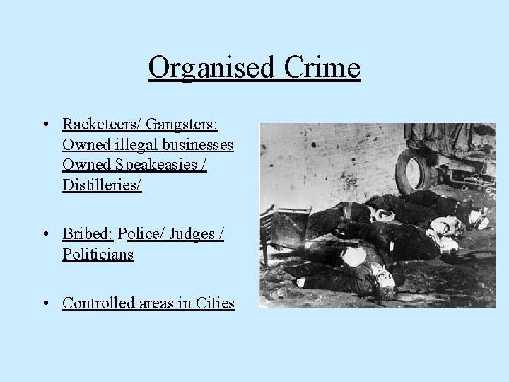 Organised Crime • Racketeers/ Gangsters: Owned illegal businesses Owned Speakeasies / Distilleries/ • Bribed: