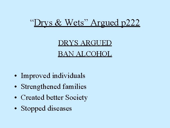 “Drys & Wets” Argued p 222 DRYS ARGUED BAN ALCOHOL • • Improved individuals