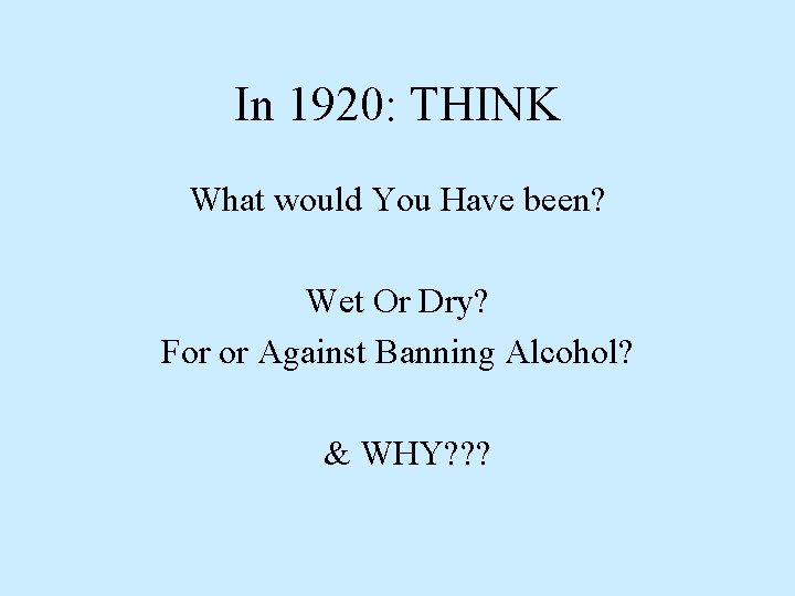 In 1920: THINK What would You Have been? Wet Or Dry? For or Against