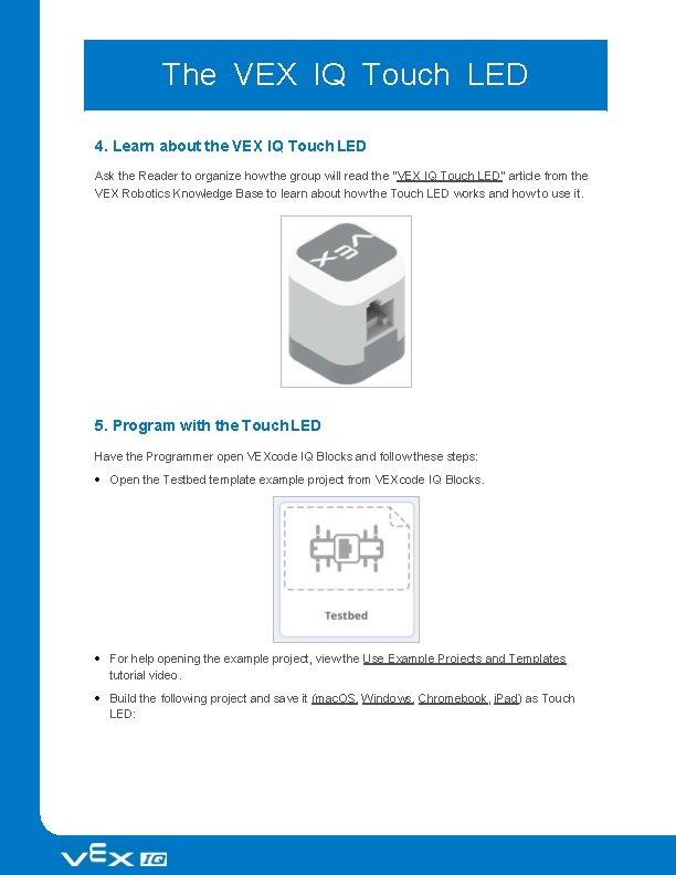 The VEX IQ Touch LED 4. Learn about the VEX IQ Touch LED Ask The VEX IQ Touch LED 4. Learn about the VEX IQ Touch LED Ask