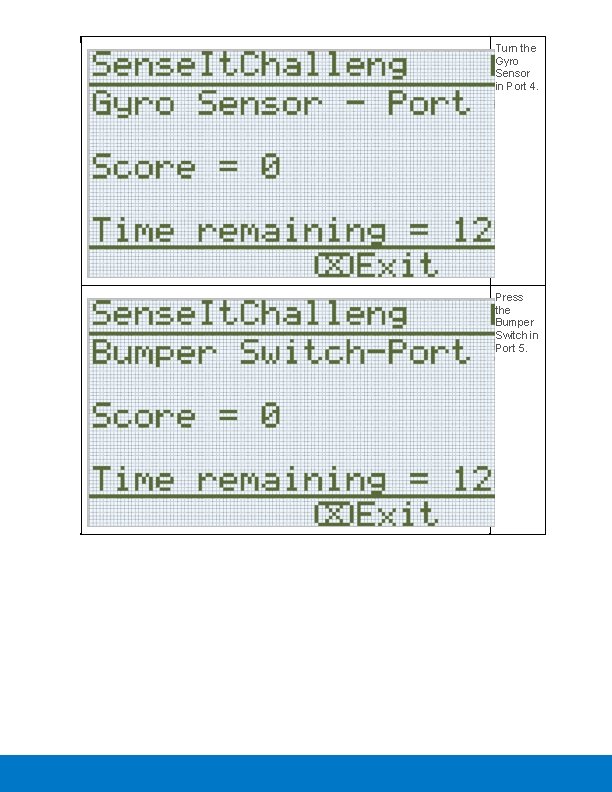 Turn the Gyro Sensor in Port 4. Press the Bumper Switch in Port 5.