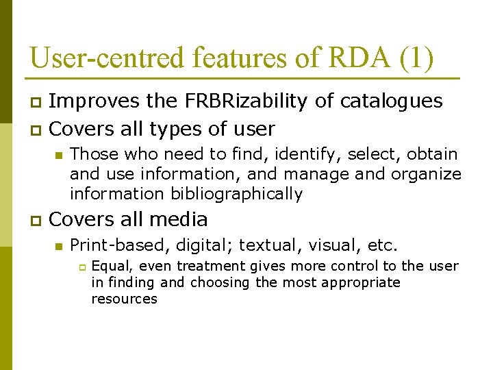 User-centred features of RDA (1) Improves the FRBRizability of catalogues p Covers all types