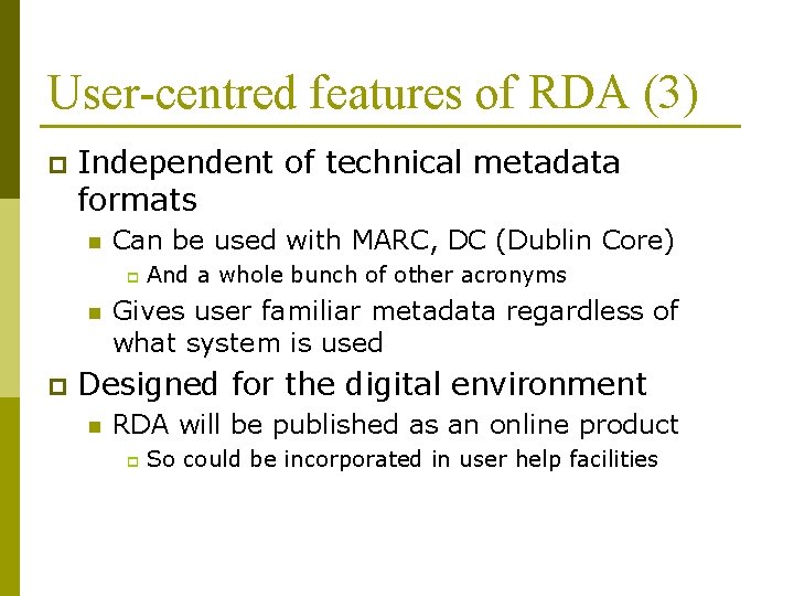 User-centred features of RDA (3) p Independent of technical metadata formats n Can be