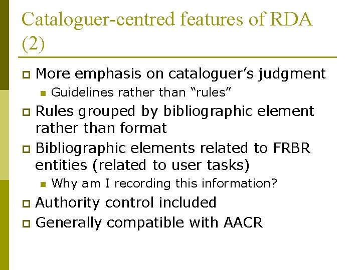 Cataloguer-centred features of RDA (2) p More emphasis on cataloguer’s judgment n Guidelines rather