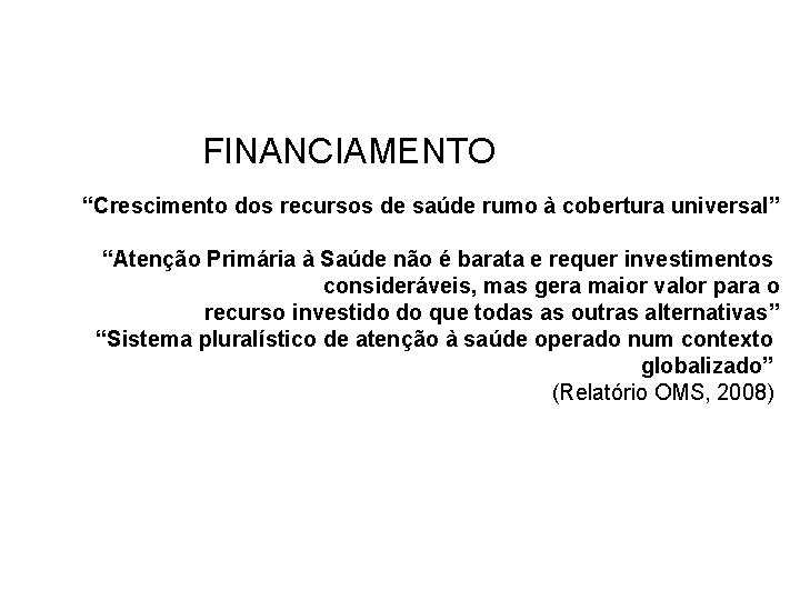 FINANCIAMENTO “Crescimento dos recursos de saúde rumo à cobertura universal” “Atenção Primária à Saúde