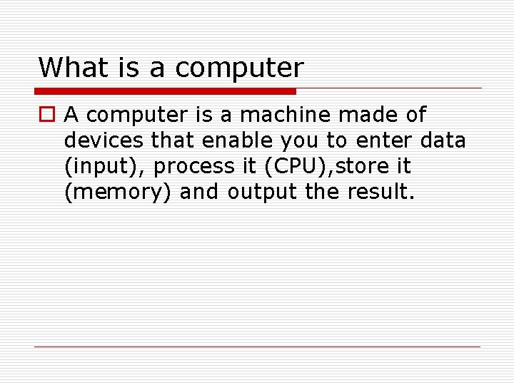 What is a computer o A computer is a machine made of devices that