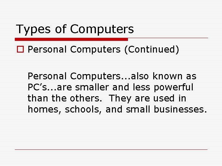 Types of Computers o Personal Computers (Continued) Personal Computers. . . also known as