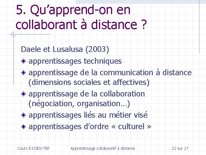 5. Qu’apprend-on en collaborant à distance ? Daele et Lusalusa (2003) apprentissages techniques apprentissage