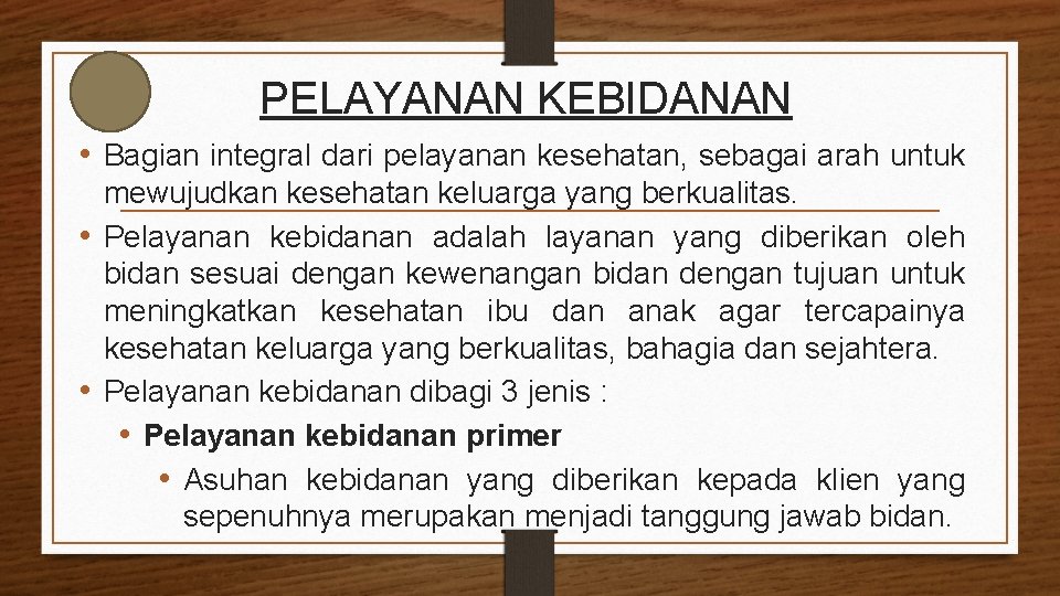 PELAYANAN KEBIDANAN • Bagian integral dari pelayanan kesehatan, sebagai arah untuk mewujudkan kesehatan keluarga