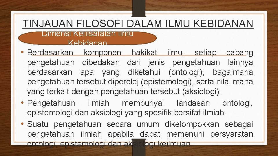 TINJAUAN FILOSOFI DALAM ILMU KEBIDANAN Dimensi Kefilsafatan Ilmu Kebidanan • Berdasarkan komponen hakikat ilmu,