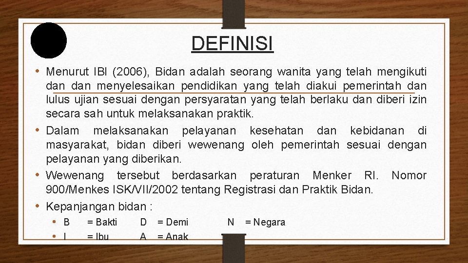 DEFINISI • Menurut IBI (2006), Bidan adalah seorang wanita yang telah mengikuti dan menyelesaikan