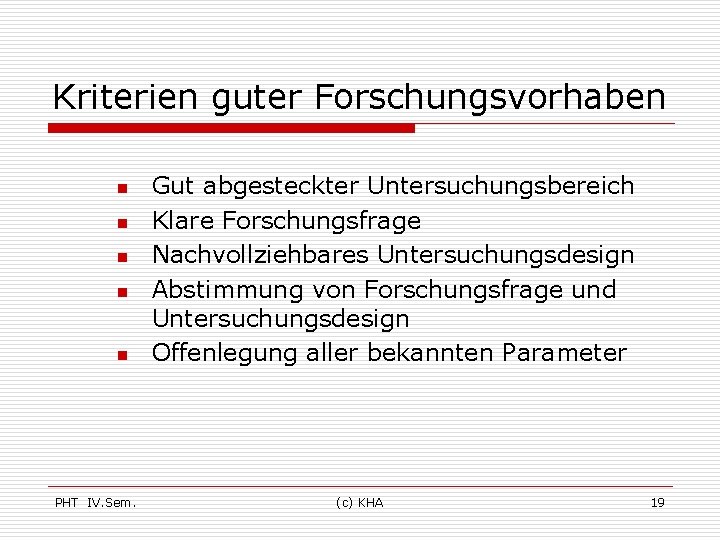 Kriterien guter Forschungsvorhaben n n PHT IV. Sem. Gut abgesteckter Untersuchungsbereich Klare Forschungsfrage Nachvollziehbares