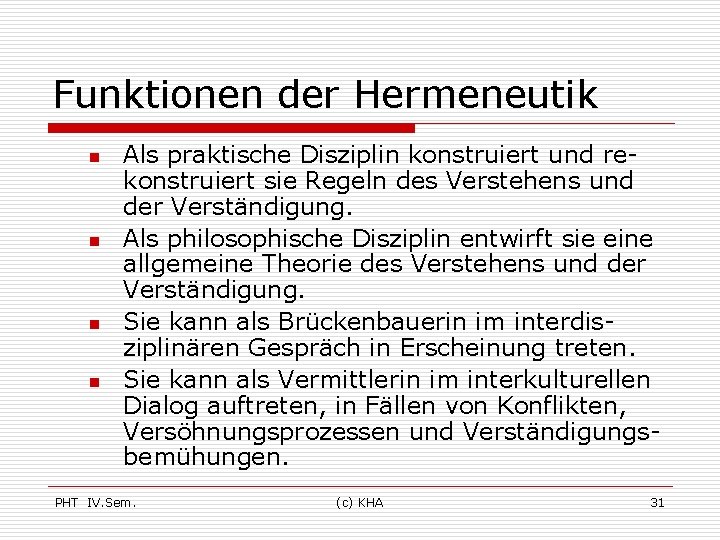 Funktionen der Hermeneutik n n Als praktische Disziplin konstruiert und rekonstruiert sie Regeln des