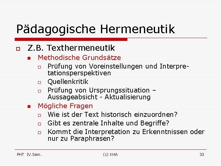 Pädagogische Hermeneutik o Z. B. Texthermeneutik n n Methodische Grundsätze o Prüfung von Voreinstellungen